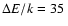 $\Delta E / k = 35~$