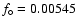 $f_\circ = 0.00545$