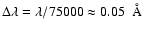 $\Delta \lambda = \lambda/75000 \approx
0.05~{~\AA}$