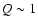 $Q \sim 1$