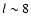 $l \sim8$