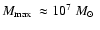 $\mbox{$M_{\rm max}$ }\approx 10^7~\mbox{$M_{\odot}$ }$