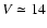 $V \simeq 14$