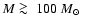 $M \mathrel{\copy\gabox}100~\mbox{$M_{\odot}$ }$