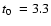 $\mbox{$t_0$ }= 3.3$