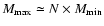 $M_{\rm max} \simeq N \times M_{\rm min}$