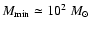 $M_{\rm min}\simeq 10^2~\mbox{$M_{\odot}$ }$