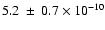 $5.2~ \pm~ 0.7 \times 10^{-10}$