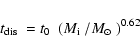 \begin{displaymath}\mbox{$t_{\rm dis}$ }= \mbox{$t_0$ }~ (\mbox{$M_{\rm i}$ }/\mbox{$M_{\odot}$ })^{0.62}
\end{displaymath}