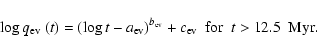 \begin{displaymath}\log \mbox{$q_{\rm ev}$ }(t)= (\log t-a_{\rm ev})^{b_{\rm ev}}+c_{\rm
ev}~~{\rm for}~~ t>12.5~{\rm ~Myr}.
\end{displaymath}