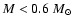 $M<0.6~\mbox{$M_{\odot}$ }$
