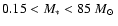 $0.15 < M_* < 85~\mbox{$M_{\odot}$ }$