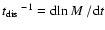 $\mbox{$t_{\rm dis}$ }^{-1}={\rm d}\!\ln \mbox{$M$ }/{\rm d}t$