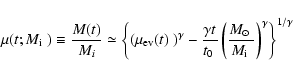 \begin{displaymath}\mu(t;\mbox{$M_{\rm i}$ })\equiv \frac{M(t)}{M_i}\simeq
\lef...
...}$ }}{\mbox{$M_{\rm i}$ }}\right)^{\gamma}
\right\}^{1/\gamma}
\end{displaymath}