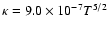 $\kappa = 9.0\times10^{-7}T^{5/2}$