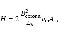 \begin{displaymath}H = 2 \frac{B^2_{\rm corona}}{4\pi} v_{\rm in} A_{\rm r} ,
\end{displaymath}