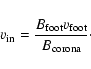 \begin{displaymath}v_{\rm in}=\frac{B_{\rm foot}v_{\rm foot}}{B_{\rm corona}}\cdot
\end{displaymath}