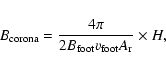 \begin{displaymath}B_{\rm corona}=\frac{4\pi}{2B_{\rm foot}v_{\rm foot}A_{\rm r}} \times H ,
\end{displaymath}