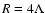 $R=4\Lambda $