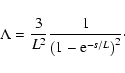 \begin{displaymath}\Lambda =\frac{3}{L^{2}}\frac{1}{\left( 1-{\rm e}^{-s/ L}\right) ^{2}}%
\cdot
\end{displaymath}