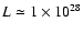 $L \simeq 1\times 10^{28}$