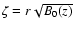 $\zeta = r\sqrt{B_0(z)}$