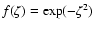 $f(\zeta)=\exp(-\zeta^2)$