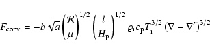 \begin{displaymath}F_{\rm conv}=-b\sqrt{a} \left(\frac{\mathcal{R}}{\mu}\right)^...
... p} T_{\rm i}^{3/2}
\left(\nabla-\nabla^{\prime}\right)^{3/2}
\end{displaymath}