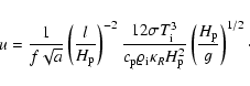 \begin{displaymath}u=\frac{1}{f\sqrt{a}}\left(\frac{l}{H_{\rm p}}\right)^{-2}
\...
...pa_R H_{\rm p}^2}\left(\frac{H_{\rm p}}{g}
\right)^{1/2}\cdot
\end{displaymath}