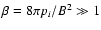 $\beta=8\pi p_i/B^2\gg 1$