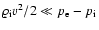 $\varrho_{{\rm i}} v^2/2 \ll p_{\rm e}-p_{{\rm i}}$