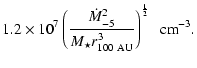 $\displaystyle 1.2 \times 10^7 \left( \frac{\dot M_{-5}^2}{M_\star r_{100~\rm AU}^3} \right)
^{\frac 12} ~{\rm ~cm}^{-3}.$