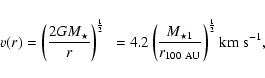 \begin{displaymath}
v(r)=\left( \frac{2GM_\star}r\right) ^{\frac 12}~
=4.2 \lef...
...ar 1}}{r_{100~\rm AU}} \right) ^{\frac 12}
{\rm km ~s}^{-1},
\end{displaymath}