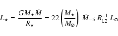 \begin{displaymath}L_{\star} = \frac{GM_{\star}\dot M}{R_{\star}} = 22\left(\fra...
...star}}{M_{\odot}} \right)~ \dot M_{-5} ~R_{12}^{-1} ~L_{\odot}
\end{displaymath}