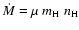 $\dot{M} = \mu~m_{\rm H}~n_{\rm H}$