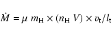\begin{displaymath}%
\dot{M} = \mu~m_{\rm H}\times(n_{\rm H}~V)\times v_{\rm t}/l_{\rm t}
\end{displaymath}