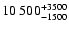 $\rm 10~500^{+3500}_{-1500}$