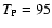 $T_{\rm P}=95$