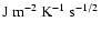 ${\rm J ~m^{-2}~ K^{-1} ~s^{-1/2}}$