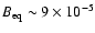 $B_{\rm eq} \sim 9
\times 10^{-5}$