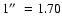 $1 \hbox{$^{\prime\prime}$ }= 1.70$