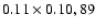 $0.11 \times 0.10, 89$