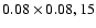 $0.08 \times 0.08, 15$