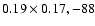 $0.19 \times 0.17, -88$