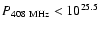 $P_{\rm 408~MHz} < 10^{25.5}$
