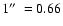 $1\hbox{$^{\prime\prime}$ }= 0.66$
