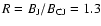 $R=B_{\rm J}/B_{\rm CJ}=1.3$