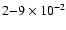 $2{-}9 \times10^{-2}$