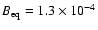 $B_{{\rm eq}} = 1.3 \times 10 ^{-4}$