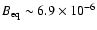 $B_{{\rm eq}} \sim
6.9 \times 10^{-6}$